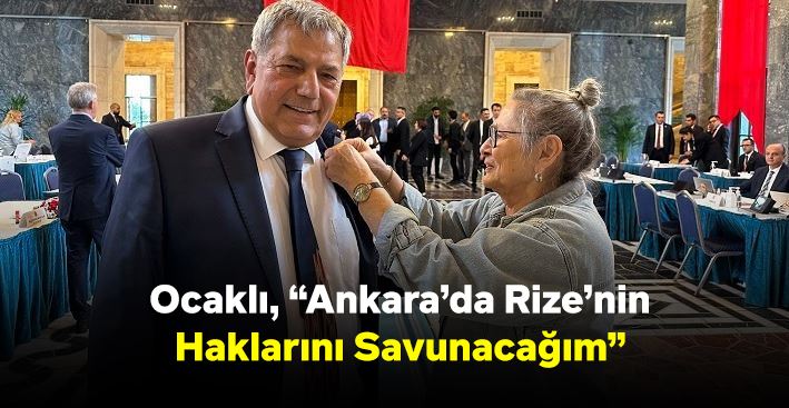 Ocaklı, “Ankara’da Rize’nin Haklarını Savunacağım”