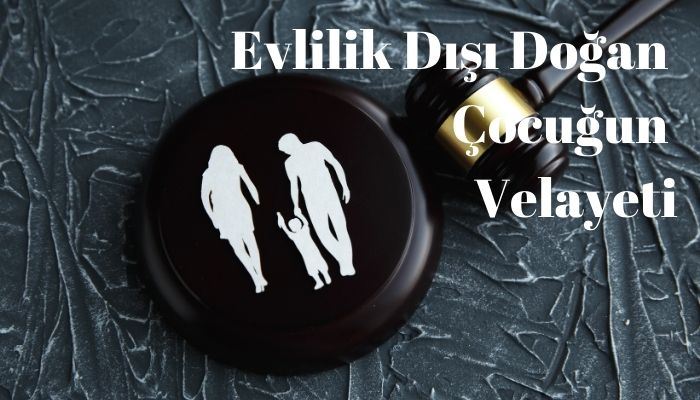 Evlilik Dışı Doğan Çocuğun Velayeti