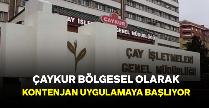 ÇAYKUR, Bölgesel Olarak Kontenjan Uygulamasına Başlıyor