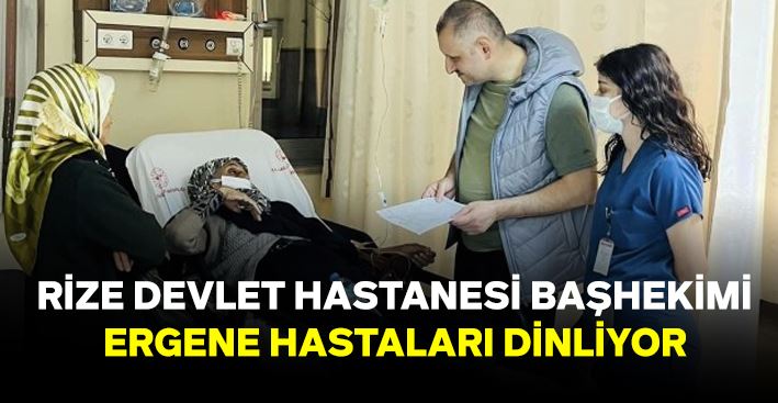 Rize Devlet Hastanesi Başhekiminden Hastaların Sorunlarını Dinleme Çabası