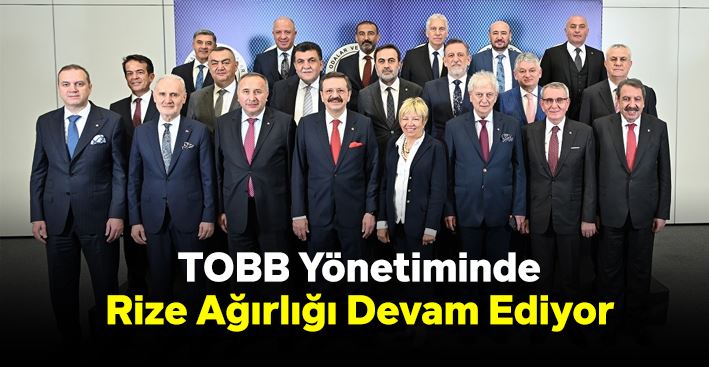 TOBB Yönetiminde Rize Ağırlığı Devam Ediyor