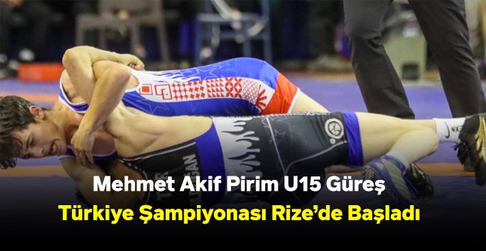 Mehmet Akif Pirim U15 Güreş Türkiye Şampiyonası Rize’de Başladı