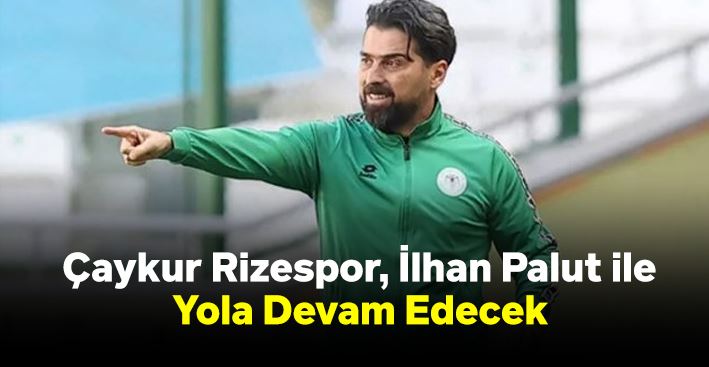 Çaykur Rizespor, İlhan Palut ile Yola Devam Edecek