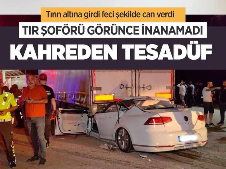 Tır şoförü ölen kişinin kimliğini görünce kahroldu