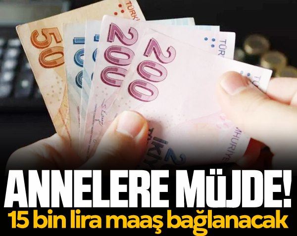 Annelere müjde! 15 bin lira maaş bağlanacak