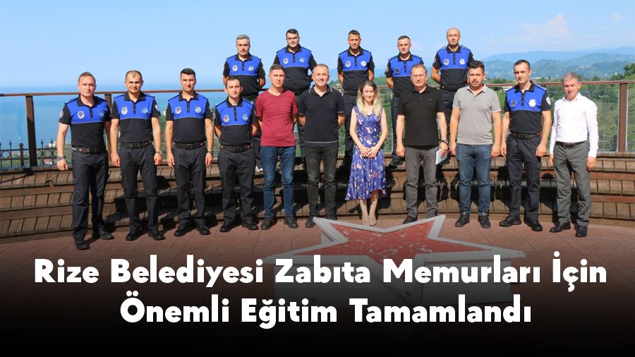 Rize Belediyesi Zabıta Memurları İçin Önemli Eğitim Tamamlandı