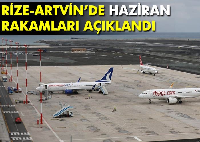 Rize-Artvin’de Haziran rakamları