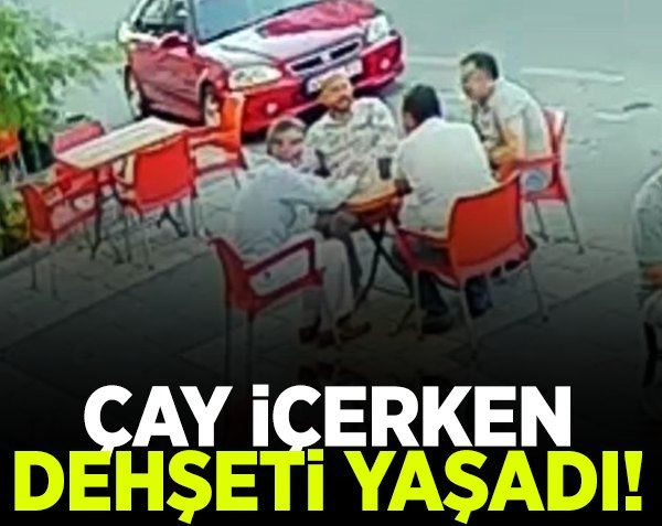 Çay içerken dehşeti yaşadı!