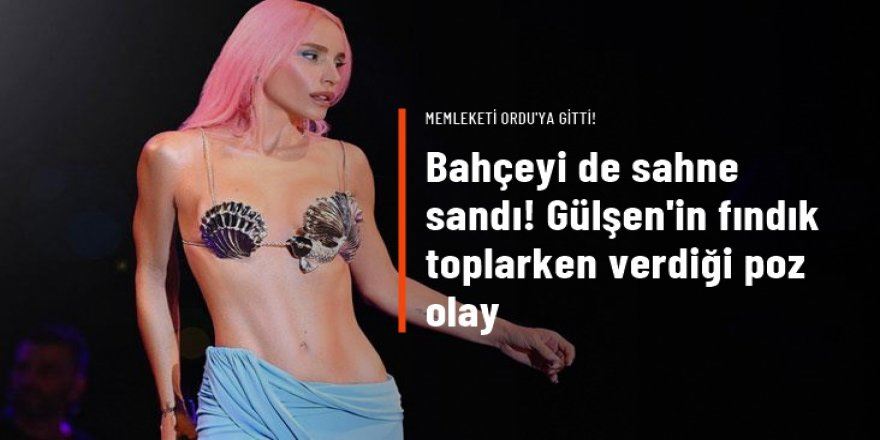 Gülşen fındık bahçesine girdi! 