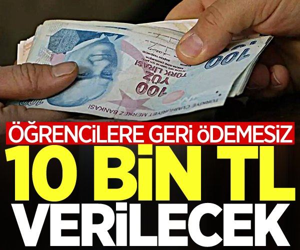 Öğrencilere geri ödemesiz 10 bin TL verilecek!