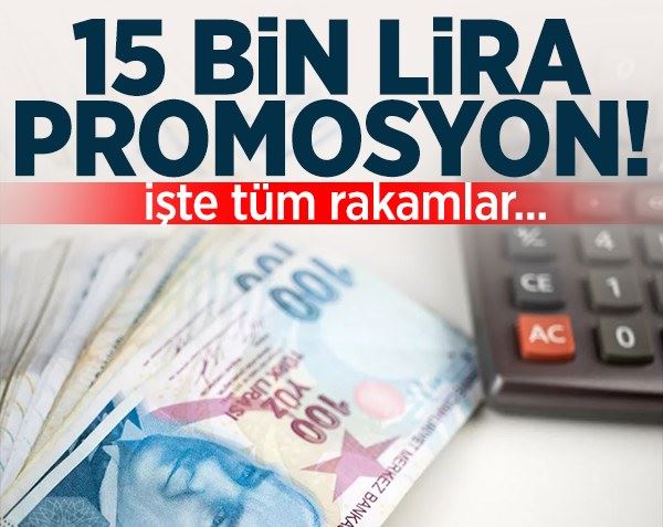 15 bin lira promosyon verilecek! İşte promosyon rakamları...