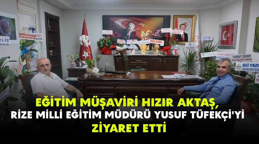 EĞİTİM MÜŞAVİRİ HIZIR AKTAŞ, RİZE MİLLİ EĞİTİM MÜDÜRÜ YUSUF TÜFEKÇİ