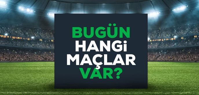 Bugün maç var mı? Bu akşam hangi maçlar var, hangi kanalda? 