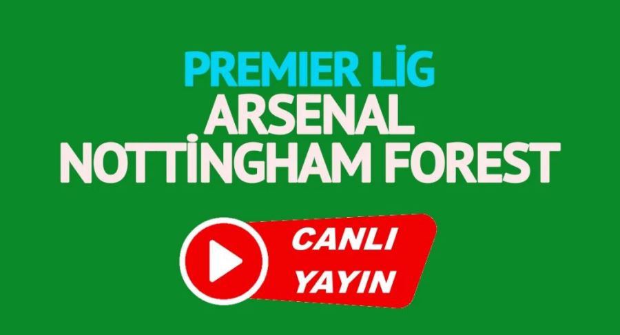 Arsenal Nottingham Forest maçı CANLI İZLE