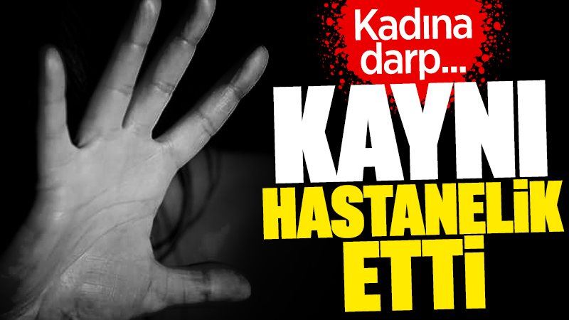 Kaynı hastanelik etti! Kadına darp...