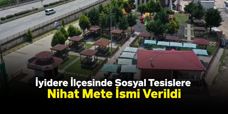 İyidere İlçesinde Sosyal Tesislere Nihat Mete İsmi Verildi