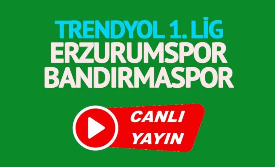 Erzurumspor Bandırmaspor maçı canlı izle