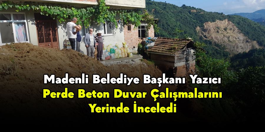 Madenli Belediye Başkanı Yazıcı, Perde Beton Duvar Çalışmalarını Yerinde İnceledi