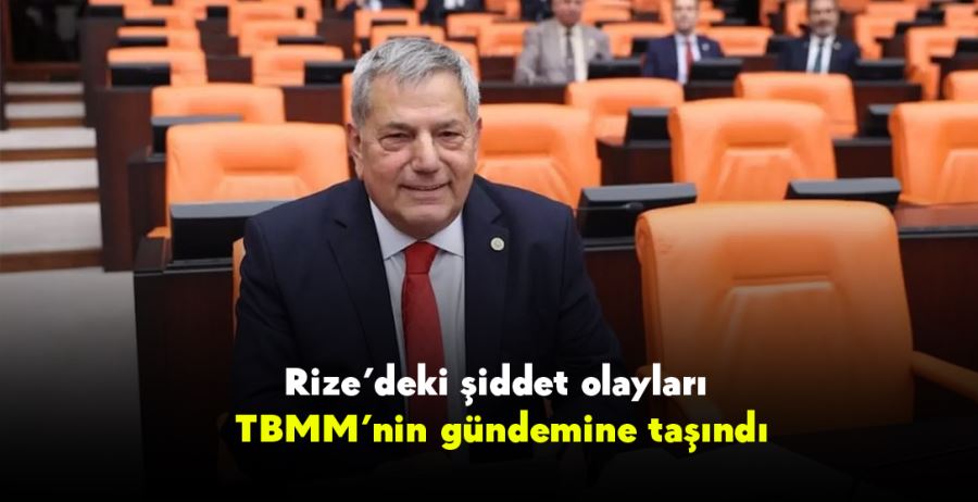 Rize’deki şiddet olayları TBMM’nin gündemine taşındı