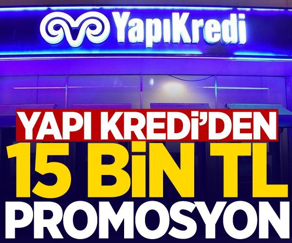 Yapı Kredi 15 bin TL promosyon verecek!