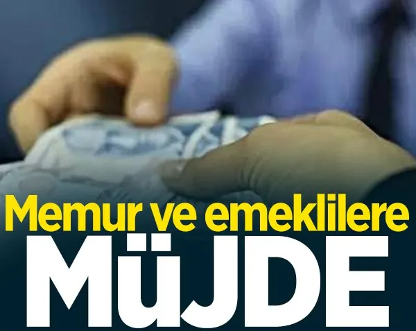 Memur ve emeklilere müjde!