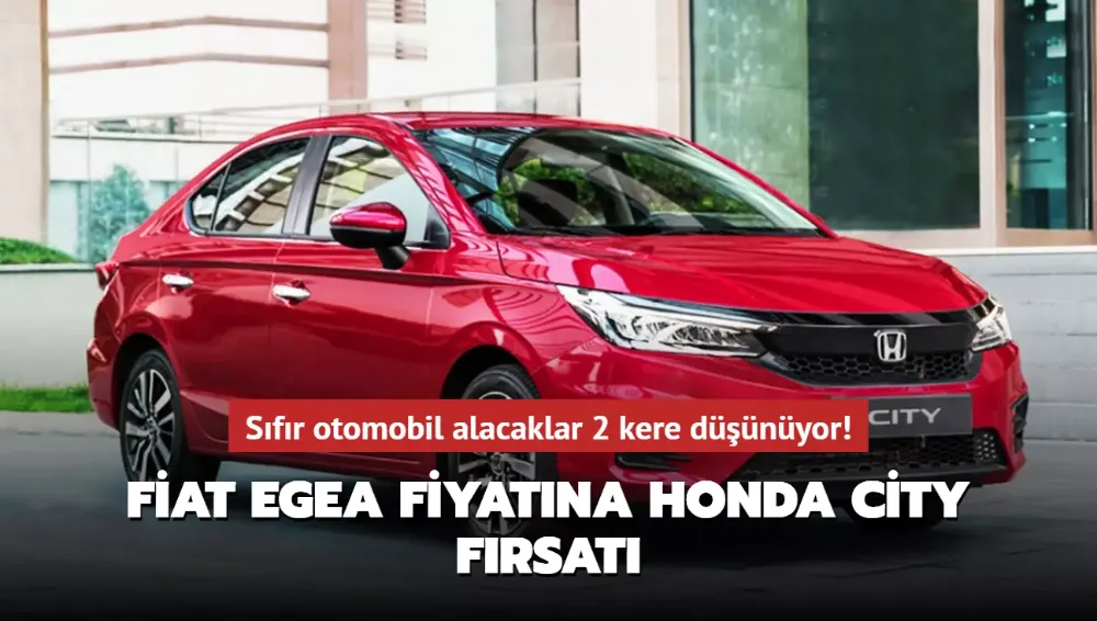 Fiat Egea fiyatına Honda City fırsatı! Sıfır otomobil alacaklar 2 kere düşünüyor