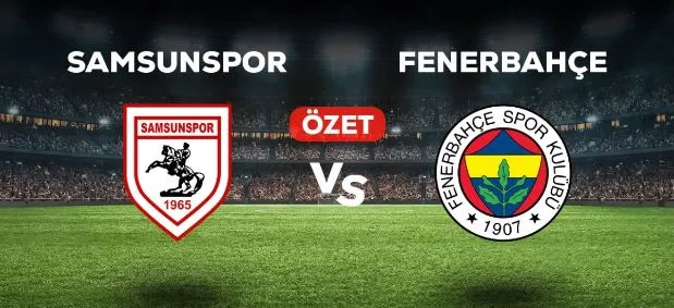 Samsunspor-FB Maçı Özeti İzle! Golleri Kim Attı, Maç Kaç Kaç Bitti?