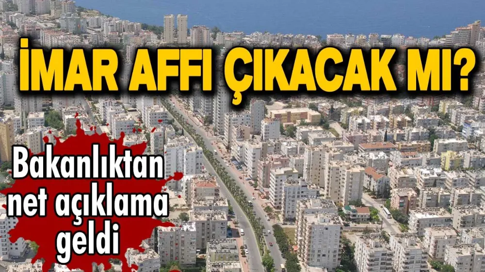 Çevre Şehircilik Bakanlığı İmar Affı Açıklaması! Bakan Detay Verdi! Son Başvuur Tarihi Açıkladı