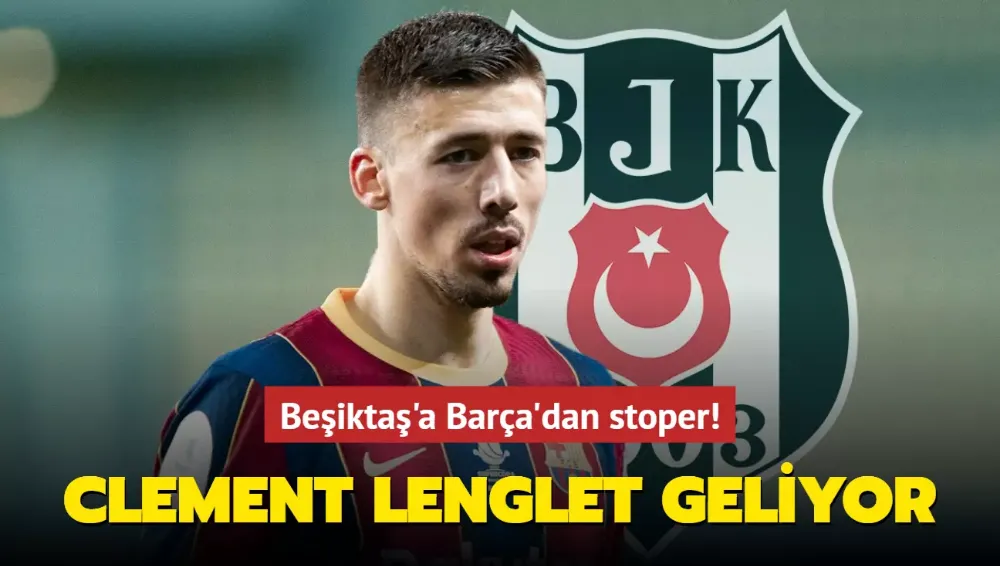 Clement Lenglet geliyor