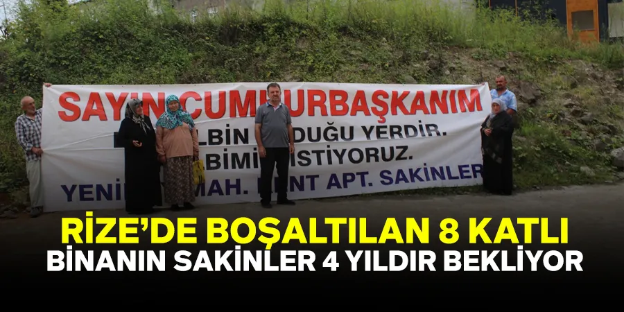 Rize’de boşaltılan 8 katlı binanın sakinleri 4 yıldır bekliyor