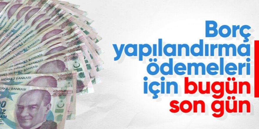 Borç yapılandırma ödemesinde bugün son gün 