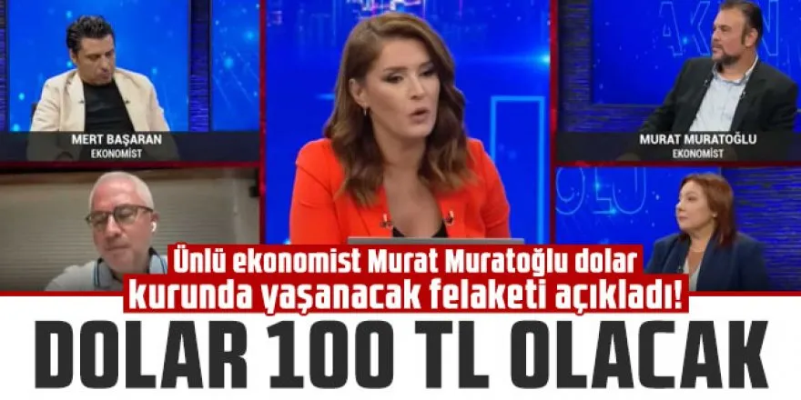  Ekonomist Murat Muratoğlu: Dolar Kurunda 100 TL  Felaket Senaryosu!