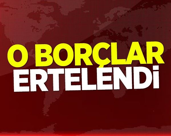 O borçlar 6 ay daha ertelendi