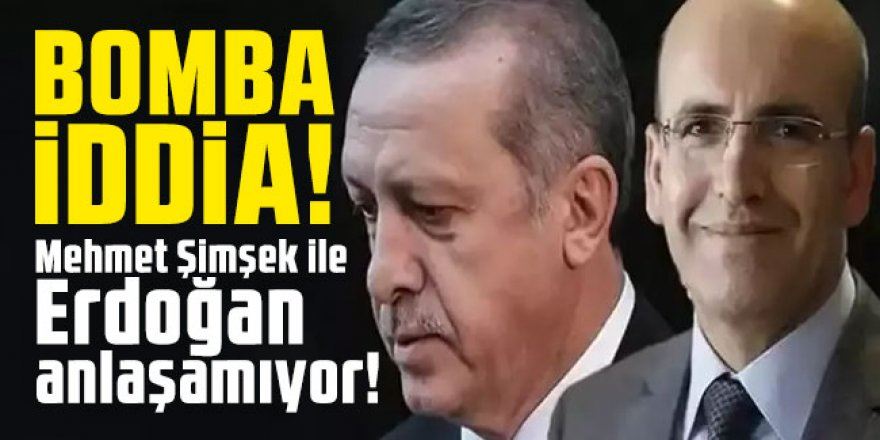 ŞOK İDDİA: Mehmet Şimşek ile Erdoğan anlaşamıyor