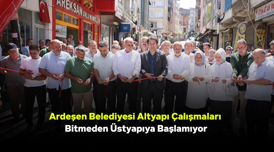 Ardeşen Belediyesi Altyapı Çalışmaları Bitmeden Üstyapıya Başlamıyor