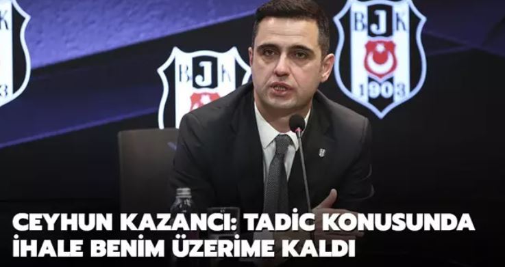 Ceyhun Kazancı: Tadic konusunda ihale benim üzerime kaldı