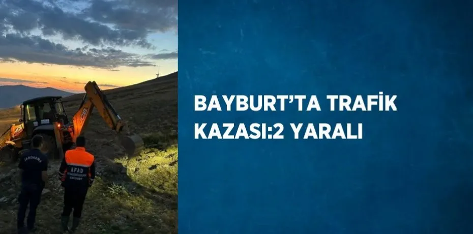 BAYBURT’TA TRAFİK KAZASI:2 YARALI