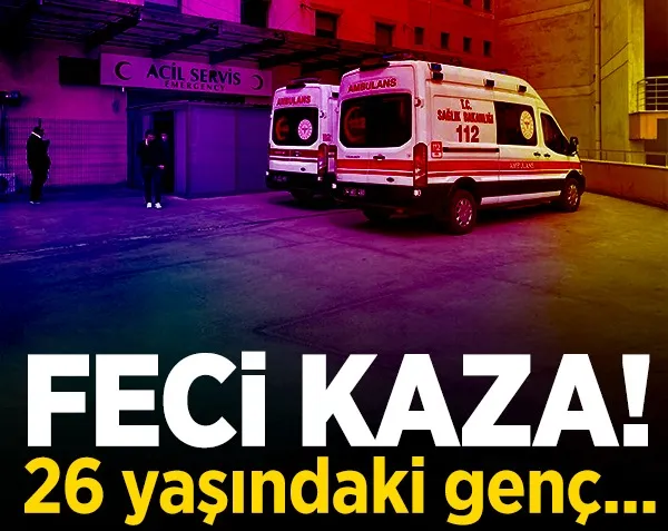 Feci kaza! 26 yaşındaki genç...