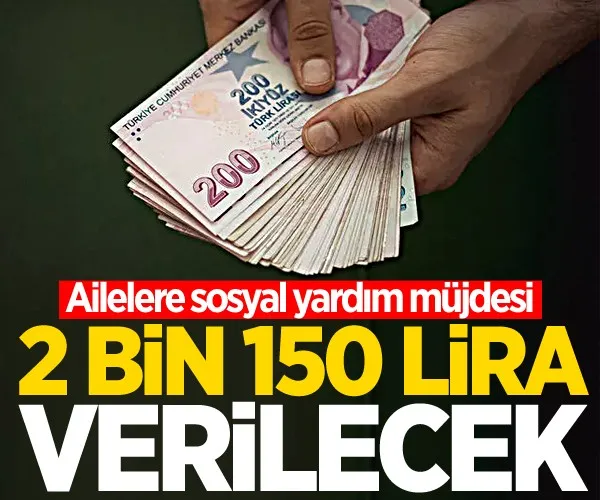 Ailelere sosyal yardım müjdesi! 2150 TL verilecek...