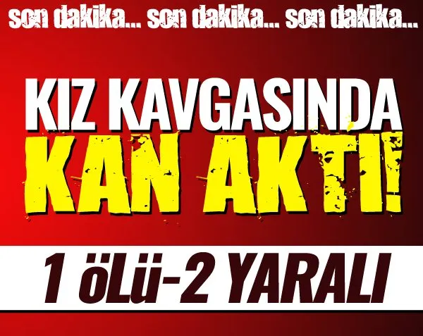 Bıçaklı kavgada 1 kişi öldü, 2 kişi yaralandı