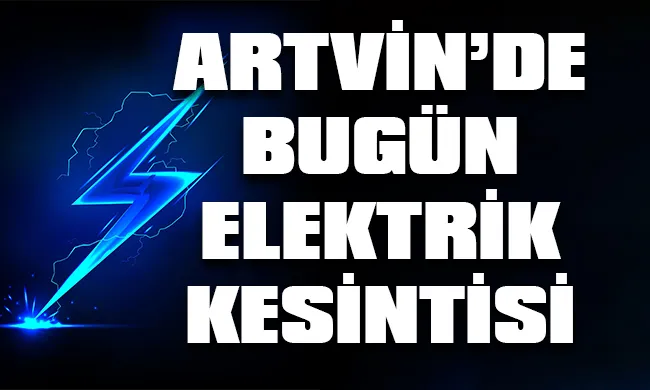 Artvin’de 15 Eylül 2023 Cuma günü elektrik kesintisi hangi bölge, ilçe ve mahallelerde yaşanacak?