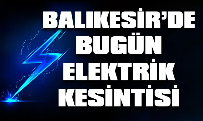 Balıkesir’de 15 Eylül 2023 Cuma günü elektrik kesintisi hangi bölge, ilçe ve mahallelerde yaşanacak?