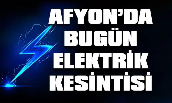 Afyon’da 15 Eylül 2023 Cuma günü elektrik kesintisi hangi bölge, ilçe ve mahallelerde yaşanacak?