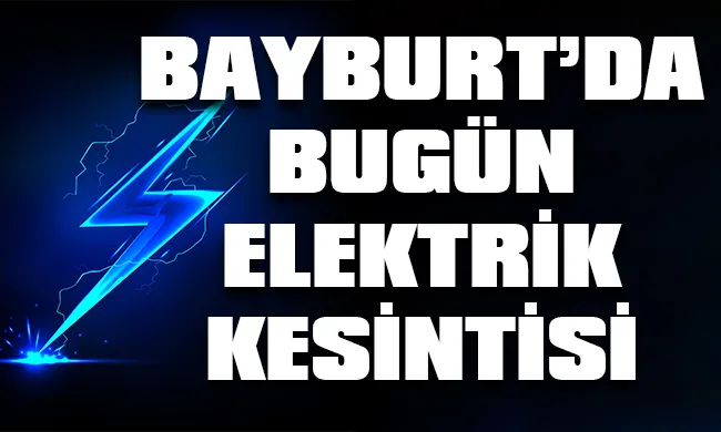 Bayburt’ta 14 Eylül 2023 Perşembe günü elektrik kesintisi hangi bölge, ilçe ve mahallelerde yaşanacak?