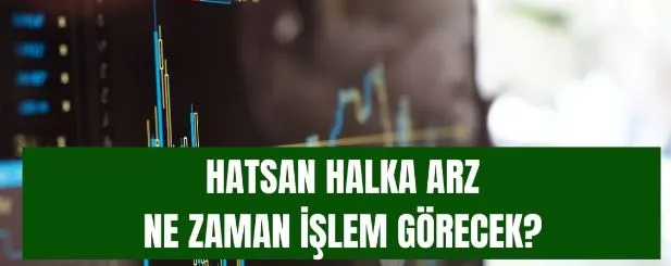  HATSAN ne zaman borsada işlem görecek, hangi tarihte işleme açılacak?