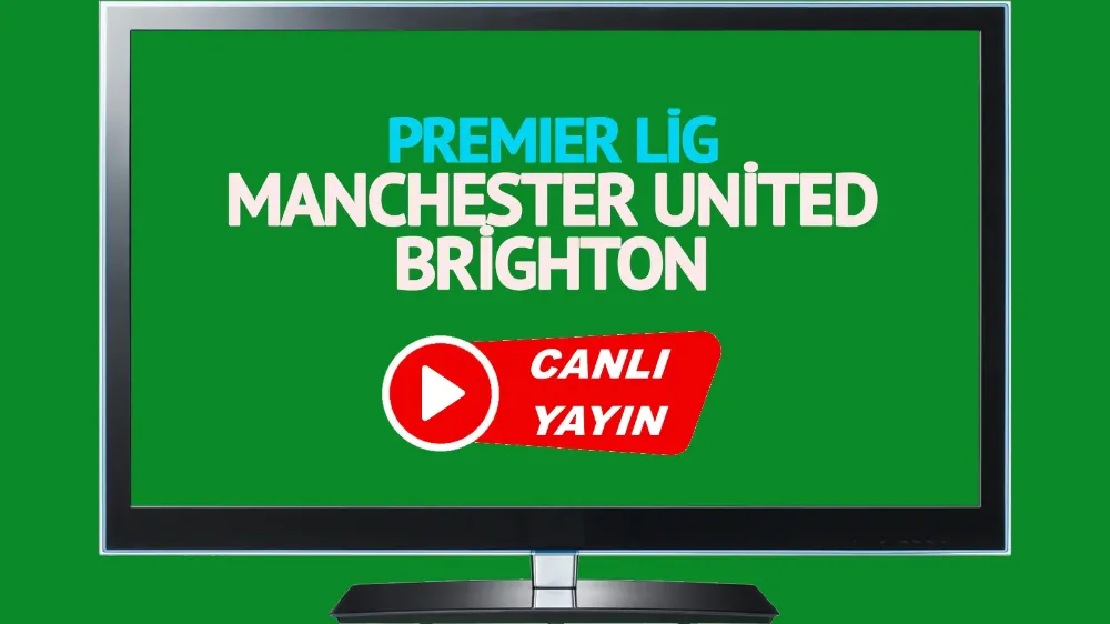 Manchester United Brighton İngiltere Premier Lig maçı canlı izle