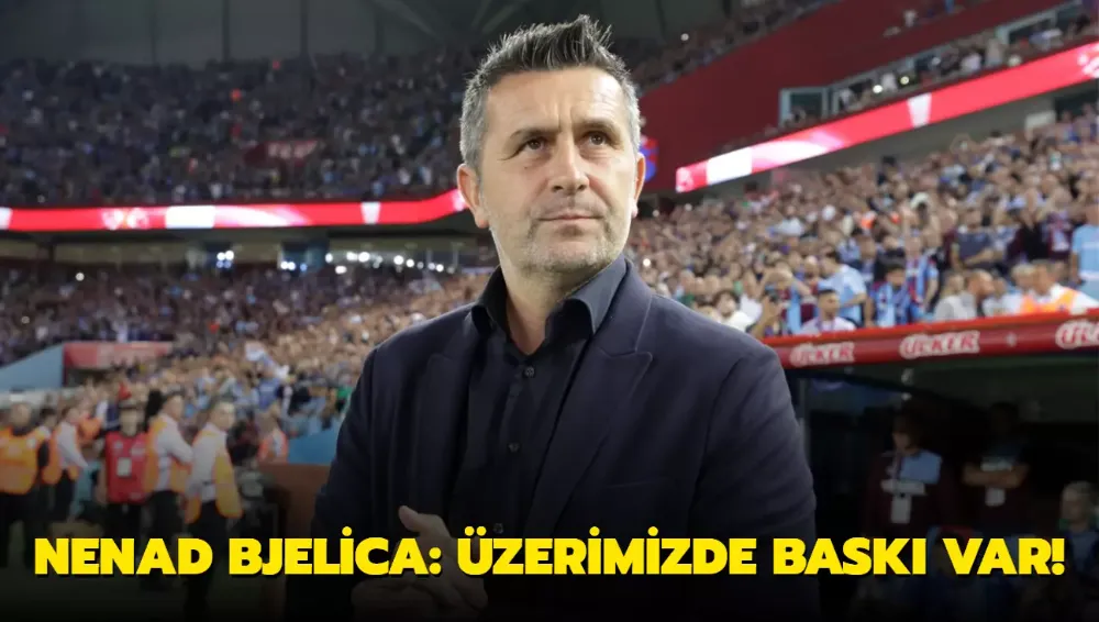 Bjelica: Üzerimizde baskı var!