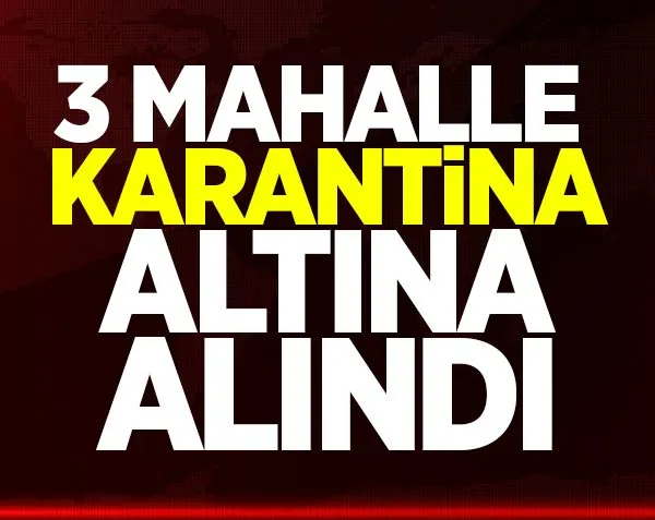 3 mahalle karantinaya alındı!