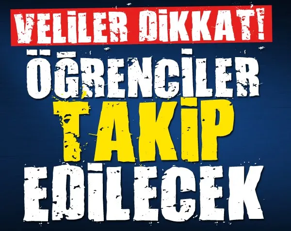 Veliler dikkat! Öğrenciler takip edilecek...