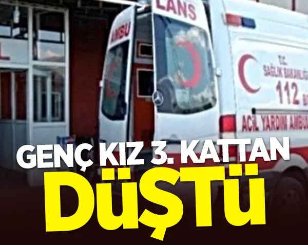 Genç kız 3. kattan düştü!